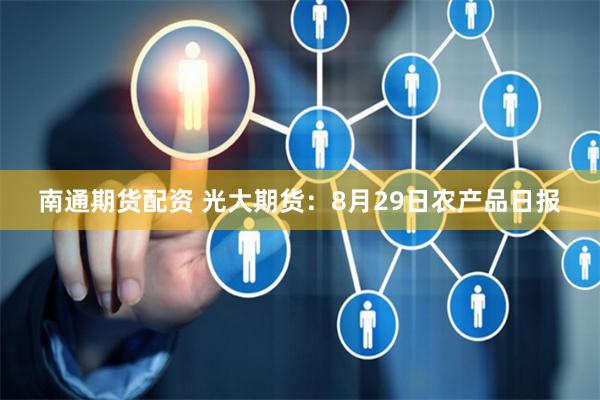 南通期货配资 光大期货：8月29日农产品日报