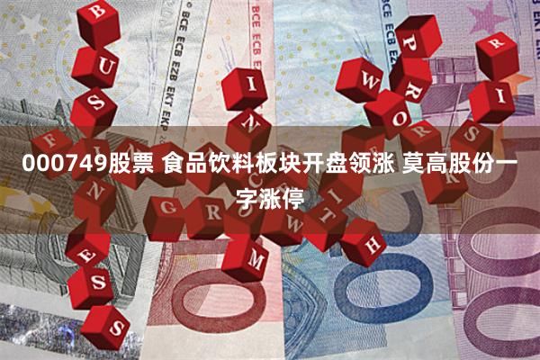 000749股票 食品饮料板块开盘领涨 莫高股份一字涨停