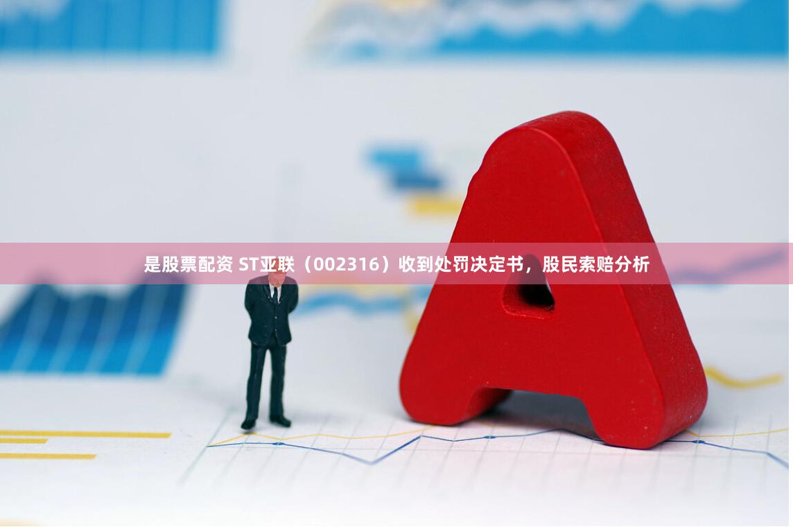 是股票配资 ST亚联（002316）收到处罚决定书，股民索赔分析